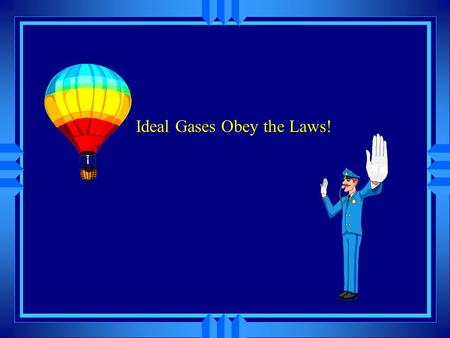Ideal Gases Obey the Laws! The effect of adding gas u When we blow up a balloon we are adding gas molecules. u Doubling the the number of gas particles.