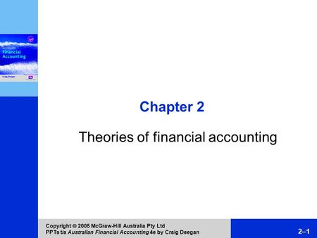 Copyright  2005 McGraw-Hill Australia Pty Ltd PPTs t/a Australian Financial Accounting 4e by Craig Deegan 2–1 Chapter 2 Theories of financial accounting.