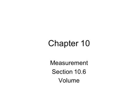 Chapter 10 Measurement Section 10.6 Volume. The volume of a three-dimensional shape is a measure of how much space it fills up or sometimes we say how.