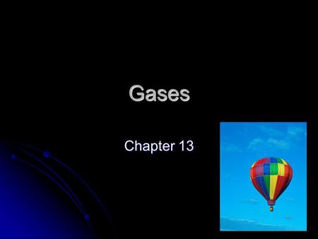 Gases Chapter 13 Some basics Gases have properties that are very different from solids and liquids. Gases have properties that are very different from.