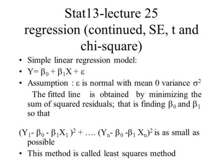 Stat13-lecture 25 regression (continued, SE, t and chi-square) Simple linear regression model: Y=  0 +  1 X +  Assumption :  is normal with mean 0.