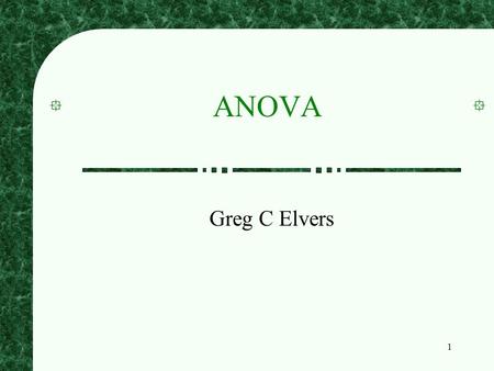 ANOVA Greg C Elvers.