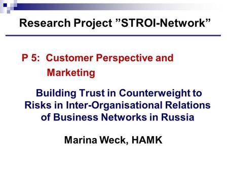 Research Project ”STROI-Network” P 5: Customer Perspective and Marketing Building Trust in Counterweight to Risks in Inter-Organisational Relations of.
