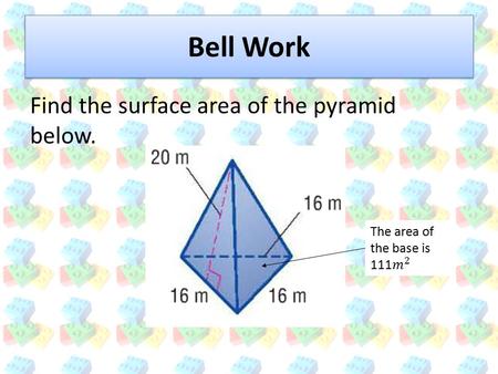 Bell Work Find the surface area of the pyramid below.