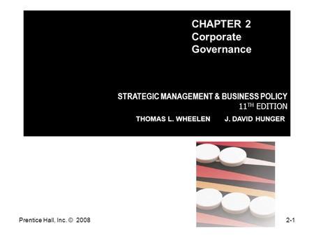 Prentice Hall, Inc. © 20082-1 STRATEGIC MANAGEMENT & BUSINESS POLICY 11 TH EDITION THOMAS L. WHEELEN J. DAVID HUNGER CHAPTER 2 Corporate Governance.