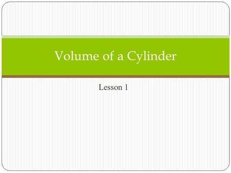 Volume of a Cylinder Lesson 1.