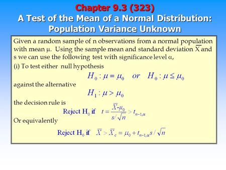 Chapter 9.3 (323) A Test of the Mean of a Normal Distribution: Population Variance Unknown Given a random sample of n observations from a normal population.