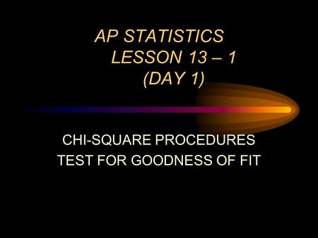 AP STATISTICS LESSON 13 – 1 (DAY 1) CHI-SQUARE PROCEDURES TEST FOR GOODNESS OF FIT.