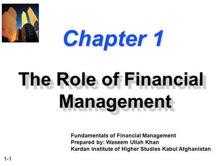 1-1 Chapter 1 The Role of Financial Management Fundamentals of Financial Management Prepared by: Waseem Ullah Khan Kardan Institute of Higher Studies Kabul.