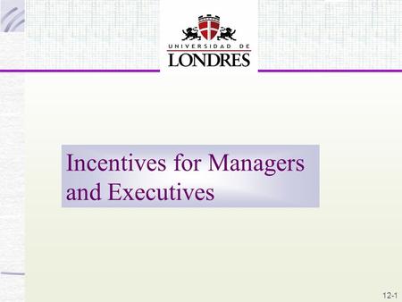 12-1 Incentives for Managers and Executives 12-1.
