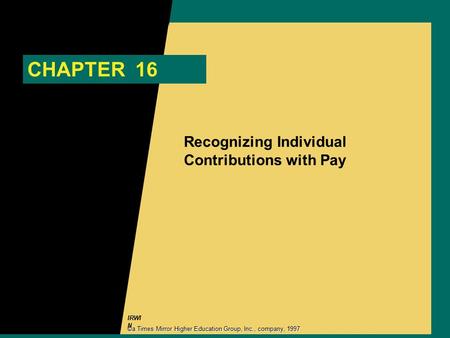 IRWI N CHAPTER 16 Recognizing Individual Contributions with Pay ©a Times Mirror Higher Education Group, Inc., company, 1997.