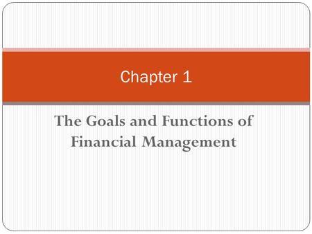 The Goals and Functions of Financial Management Chapter 1.