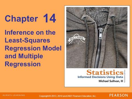 Copyright © 2013, 2010 and 2007 Pearson Education, Inc. Chapter Inference on the Least-Squares Regression Model and Multiple Regression 14.