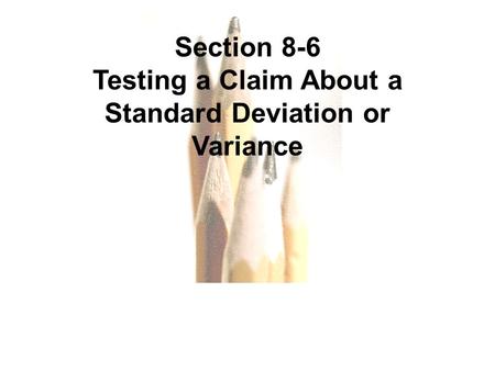 Copyright © 2010, 2007, 2004 Pearson Education, Inc. All Rights Reserved. 8.1 - 1 Section 8-6 Testing a Claim About a Standard Deviation or Variance.