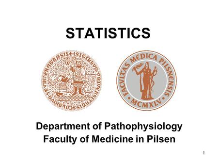 1 Department of Pathophysiology Faculty of Medicine in Pilsen STATISTICS.