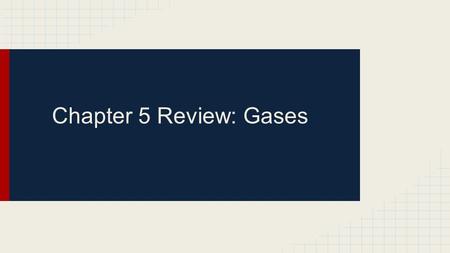 Chapter 5 Review: Gases.
