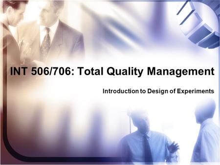 INT 506/706: Total Quality Management Introduction to Design of Experiments.