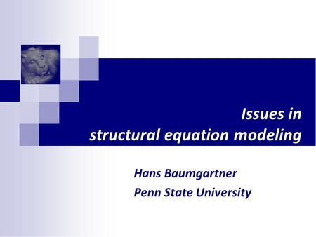 Issues in structural equation modeling Hans Baumgartner Penn State University.