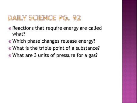  Reactions that require energy are called what?  Which phase changes release energy?  What is the triple point of a substance?  What are 3 units of.