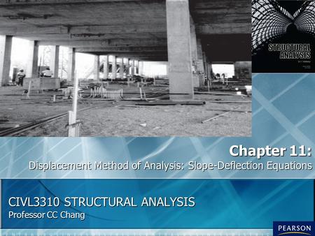 CIVL3310 STRUCTURAL ANALYSIS Professor CC Chang Chapter 11: Displacement Method of Analysis: Slope-Deflection Equations.