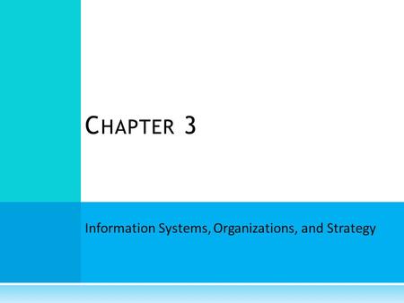 Information Systems, Organizations, and Strategy C HAPTER 3.