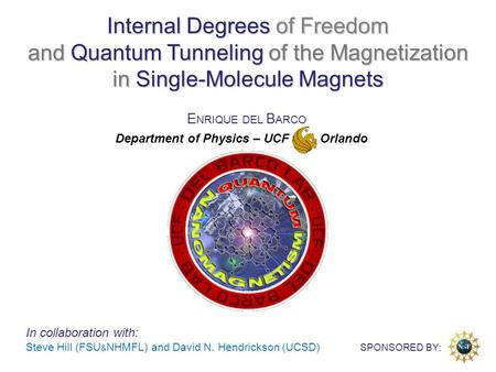 Internal Degrees of Freedom and Quantum Tunneling of the Magnetization in Single-Molecule Magnets E NRIQUE DEL B ARCO Department of Physics – UCF Orlando.