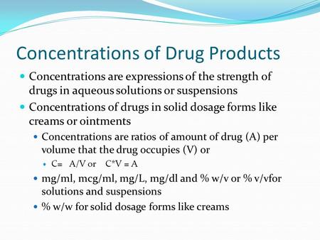 Concentrations of Drug Products Concentrations are expressions of the strength of drugs in aqueous solutions or suspensions Concentrations of drugs in.