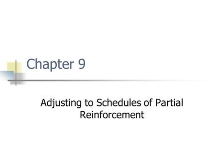 Chapter 9 Adjusting to Schedules of Partial Reinforcement.