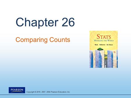 Copyright © 2010, 2007, 2004 Pearson Education, Inc. Chapter 26 Comparing Counts.