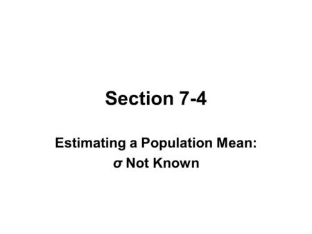 Section 7-4 Estimating a Population Mean: σ Not Known.