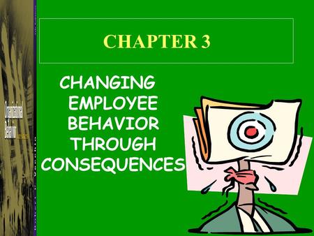 CHAPTER 3 CHANGING EMPLOYEE BEHAVIOR THROUGH CONSEQUENCES.