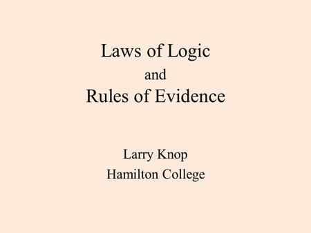 Laws of Logic and Rules of Evidence Larry Knop Hamilton College.