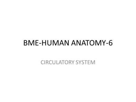 BME-HUMAN ANATOMY-6 CIRCULATORY SYSTEM. Circulatory system - functions Transport of blood gases (O 2 & CO 2 ) Transport of substances (useful staff to.