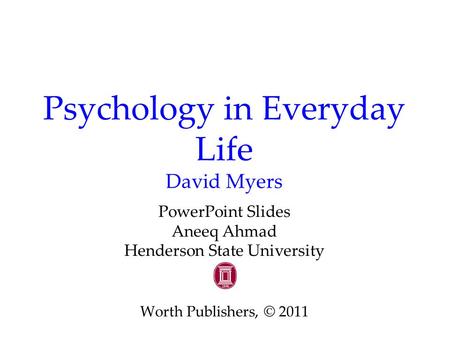 Psychology in Everyday Life David Myers PowerPoint Slides Aneeq Ahmad Henderson State University Worth Publishers, © 2011.