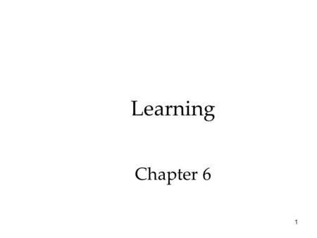 1 Learning Chapter 6. 2 Definition: Learning “Learning” is defined in psychology as ‘a relatively permanent behavior change as a result of experience.