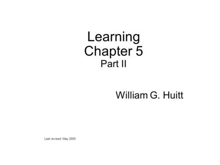 Learning Chapter 5 Part II Last revised: May 2005 William G. Huitt.