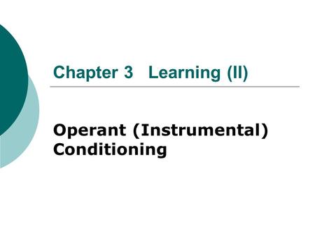 Chapter 3 Learning (II) Operant (Instrumental) Conditioning.