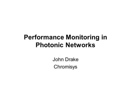 Performance Monitoring in Photonic Networks John Drake Chromisys.