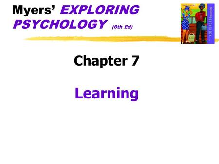 Myers’ EXPLORING PSYCHOLOGY (6th Ed) Chapter 7 Learning.