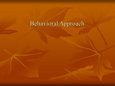 Behavioral Approach. Assumptions of Behaviorism All species of animals learn in similar (equal ways with the same guiding principles All species of animals.