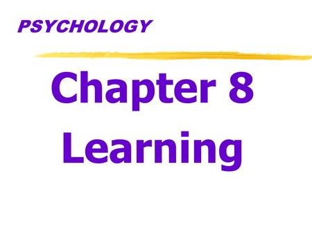 PSYCHOLOGY Chapter 8 Learning.  Learning  relatively permanent change in an organism’s behavior due to experience.