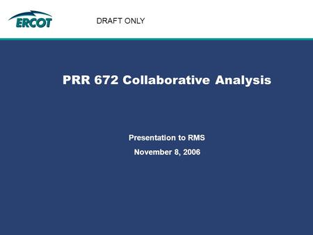 Role of Account Management at ERCOT PRR 672 Collaborative Analysis Presentation to RMS November 8, 2006 DRAFT ONLY.