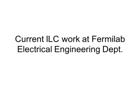 Current ILC work at Fermilab Electrical Engineering Dept.