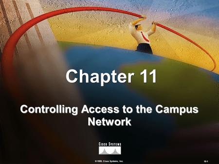© 1999, Cisco Systems, Inc. 11-1 Chapter 10 Controlling Campus Device Access Chapter 11 Controlling Access to the Campus Network © 1999, Cisco Systems,