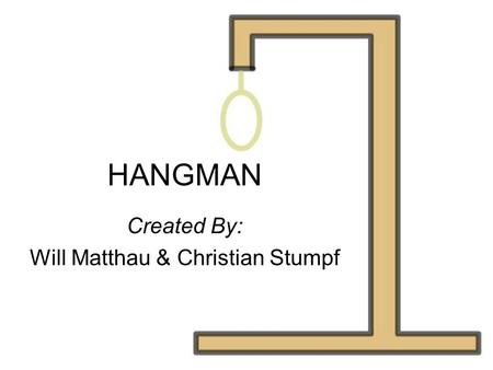HANGMAN Created By: Will Matthau & Christian Stumpf.