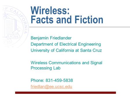 Wireless: Facts and Fiction Benjamin Friedlander Department of Electrical Engineering University of California at Santa Cruz Wireless Communications and.