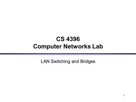 1 CS 4396 Computer Networks Lab LAN Switching and Bridges.