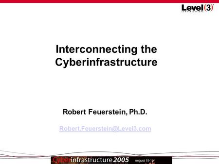 1 Interconnecting the Cyberinfrastructure Robert Feuerstein, Ph.D.