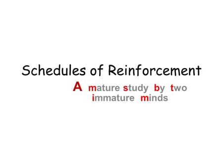 Schedules of Reinforcement A mature study by two immature minds.