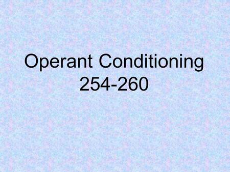 Operant Conditioning 254-260 Operant Conditioning A type of learning in which behavior is strengthened if followed by reinforcement or diminished if.